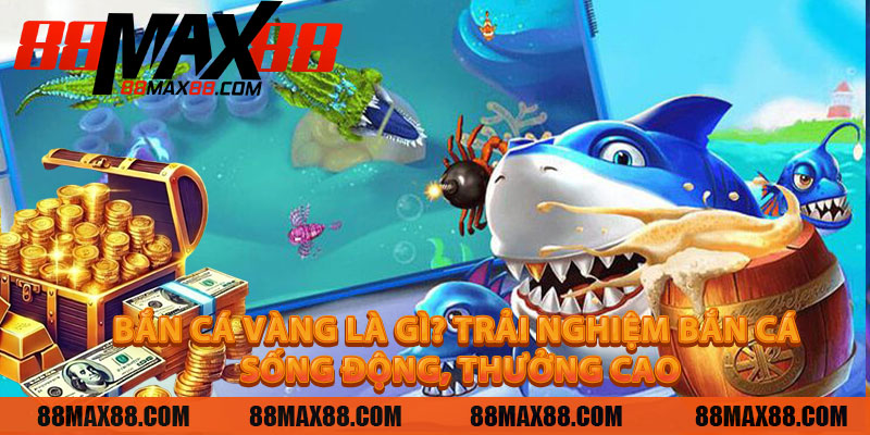 Bắn Cá Vàng Là Gì? Trải Nghiệm Bắn Cá Sống Động, Thưởng Cao