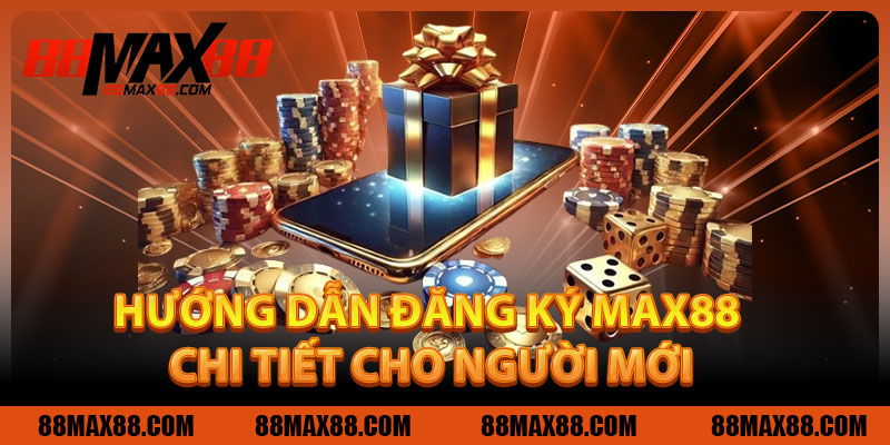 Hướng Dẫn Đăng Ký MAX88 Chi Tiết Cho Người Mới