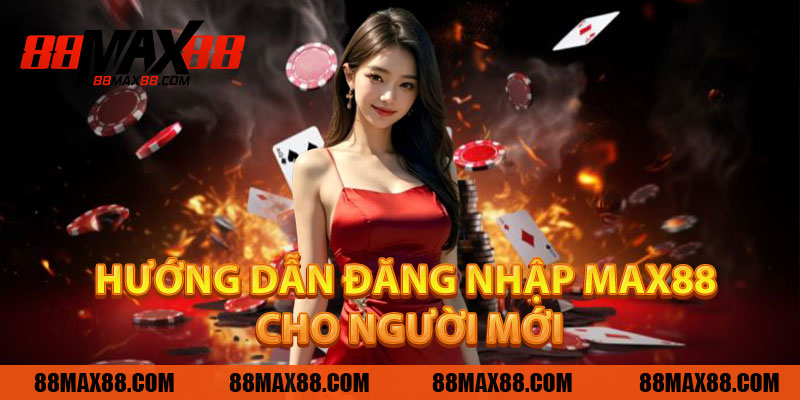 Hướng Dẫn Đăng Nhập MAX88 Cho Người Mới