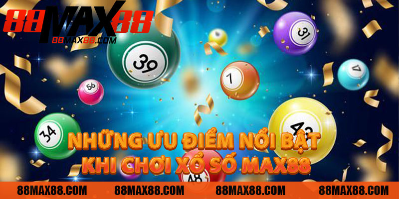 Những Ưu Điểm Nổi Bật Khi Chơi Xổ Số MAX88