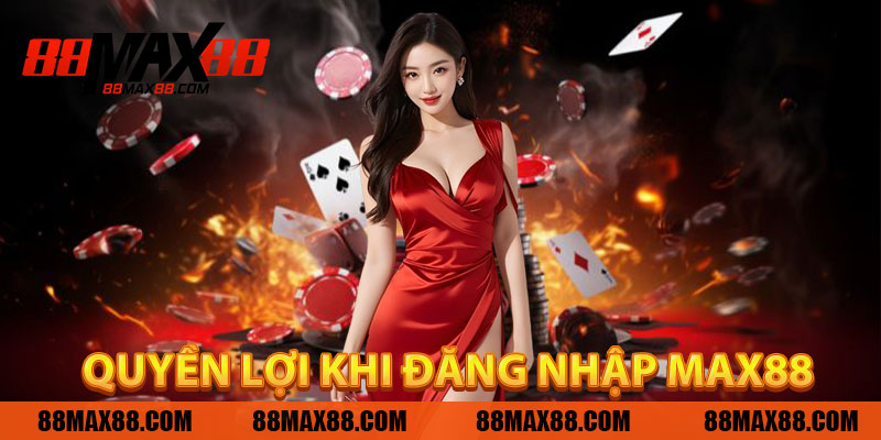 Quyền Lợi Khi Đăng Nhập MAX88