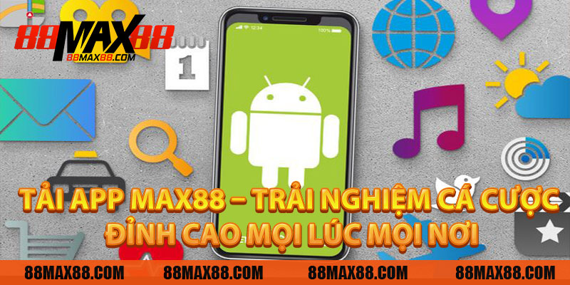 Tải App MAX88 – Trải Nghiệm Cá Cược Đỉnh Cao Mọi Lúc Mọi Nơi
