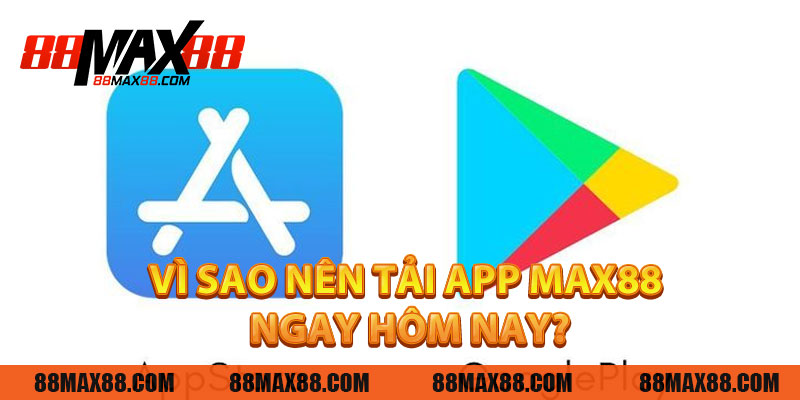 Vì Sao Nên Tải App MAX88 Ngay Hôm Nay?