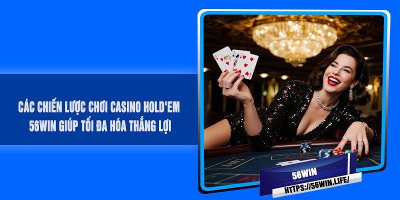Các chiến lược chơi Casino HOLD'EM 56Win giúp tối đa hóa thắng lợi