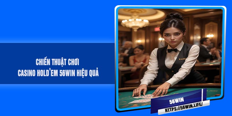 Chiến thuật chơi Casino HOLD’EM 56Win hiệu quả