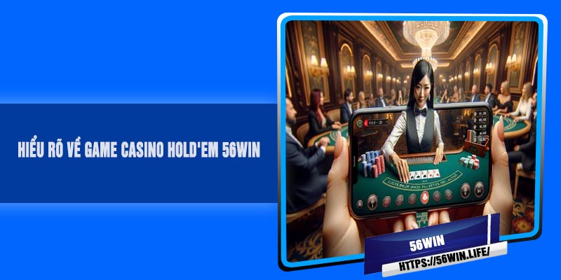 Hiểu rõ về game Casino HOLD'EM 56Win